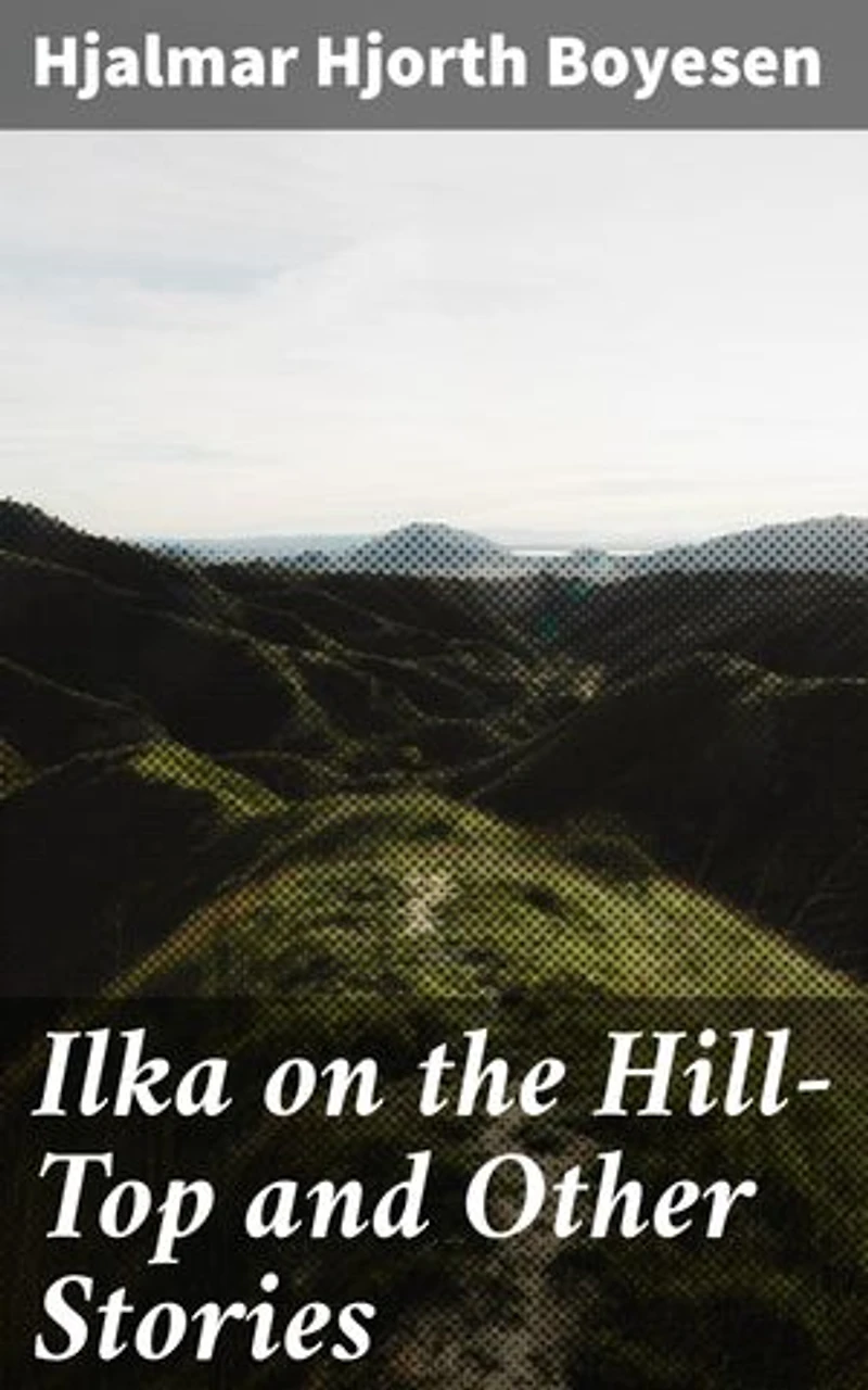 Ilka on the Hill-Top and Other Stories: Love, Sacrifice, and the Human Experience in Late 19th-Century America