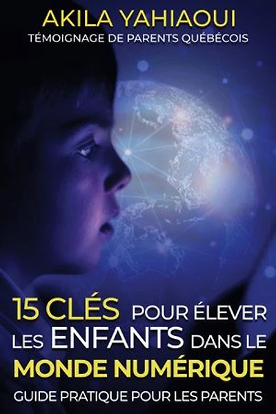 15 clés pour élever les enfants dans le monde numérique: Guide pratique pour les parents