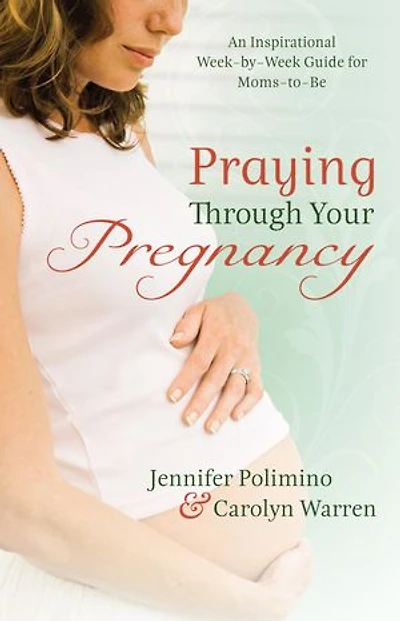 Praying Through Your Pregnancy: A Week-By-Week Guide