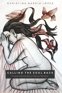 Calling the Soul Back: Embodied Spirituality Chicanx Narrative