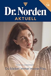 Du bleibst immer meine Frau: Dr. Norden Aktuell 14 – Arztroman