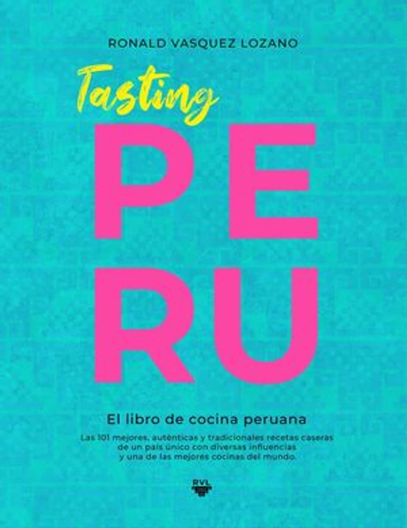 Tasting PERU - El libro de cocina peruana: Las 101 mejores, auténticas y tradicionales recetas caseras de una de las mejores cocinas del mundo (Spanish Edition)