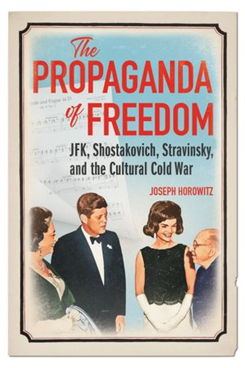 the Propaganda of Freedom: JFK, Shostakovich, Stravinsky, and Cultural Cold War