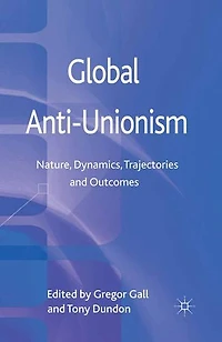 Global Anti-Unionism: Nature, Dynamics, Trajectories and Outcomes