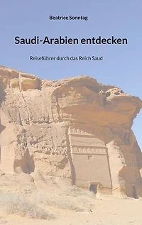 Saudi-Arabien entdecken: Reiseführer durch das Reich Saud