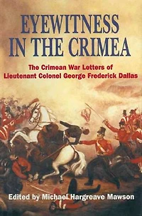 Eyewitness The Crimea: Crimean War Letters Of Lieutenant Colonel George Frederick Dallas