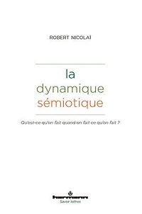 La dynamique sémiotique: Qu'est-ce qu'on fait quand on fait ce qu'on fait ?