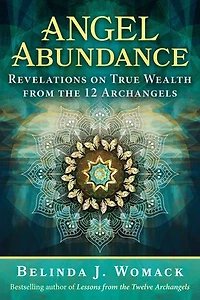 Angel Abundance: Revelations on True Wealth from the 12 Archangels