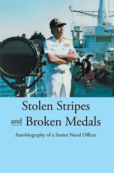 Stolen Stripes And Broken Medals: Autobiography Of A Senior Naval Officer