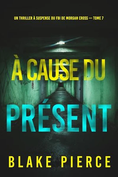 À cause du présent (Un thriller à suspense du FBI de Morgan Cross — Tome 7)