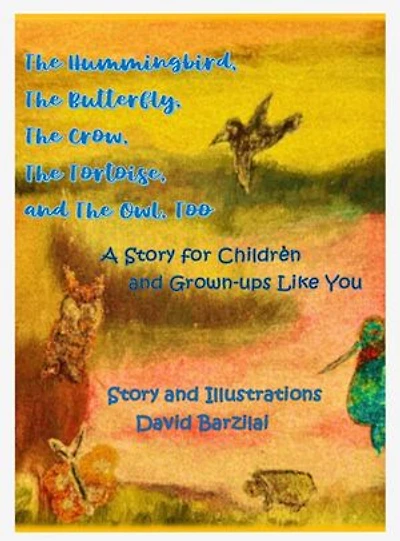 The Hummingbird, The Butterfly, The Crow, The Tortoise, and The Owl, Too: A Story for Children and Grown-ups Like You