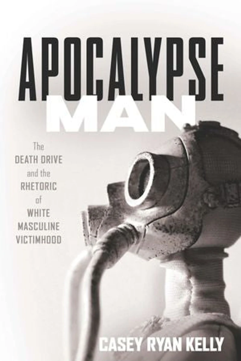 Apocalypse Man: The Death Drive And Rhetoric Of White Masculine Victimhood