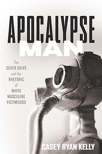 Apocalypse Man: The Death Drive And Rhetoric Of White Masculine Victimhood