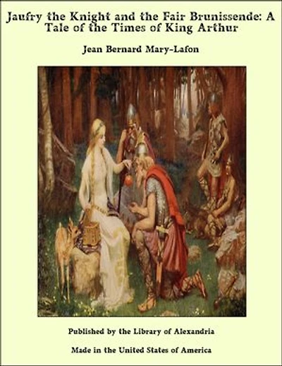 Jaufry the Knight and the Fair Brunissende: A Tale of the Times of King Arthur