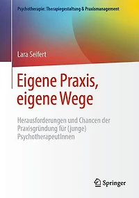 eigene Praxis, Wege - Herausforderungen und Chancen der Praxisgrundung fur (junge) PsychotherapeutInnen