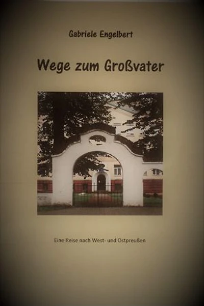 Wege zum Großvater: eine Reise nach West- und Ostpreußen