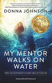 My Mentor Walks on Water: Spirit-Led Mentorship Every Area of Your Life