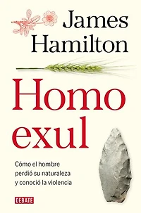 Homo exul: Cómo el hombre perdió su naturaleza y conoció la violencia / Exiled Man