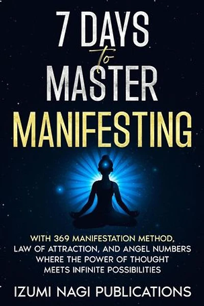 7 Days to Master Manifesting With 369 Manifestation Method, Law of Attraction, and Angel Numbers. Where The Power of Thought Meets Infinite Possibilities: 7 UNIVERSAL LAWS, #1