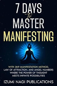 7 Days to Master Manifesting With 369 Manifestation Method, Law of Attraction, and Angel Numbers. Where The Power of Thought Meets Infinite Possibilities: 7 UNIVERSAL LAWS, #1
