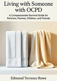 Living with Someone with OCPD: A Compassionate Survival Guide for Partners, Parents, Children, and Friends