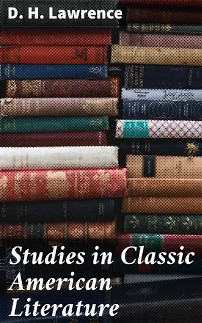 Studies in Classic American Literature: Enriched edition. Exploring the Essence of Classic American Writers