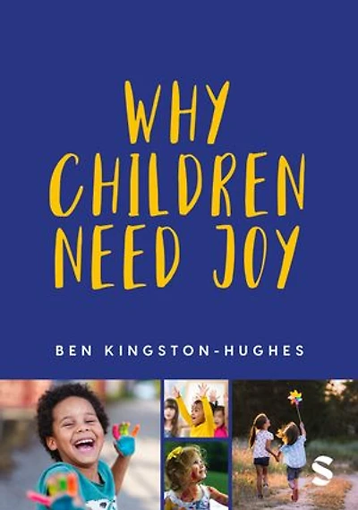 Why Children Need Joy: The fundamental truth about childhood