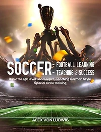 Soccer - Football Learning-Teaching and Success: Basic to High level Goalkeeper Teaching German Style. Special circle training