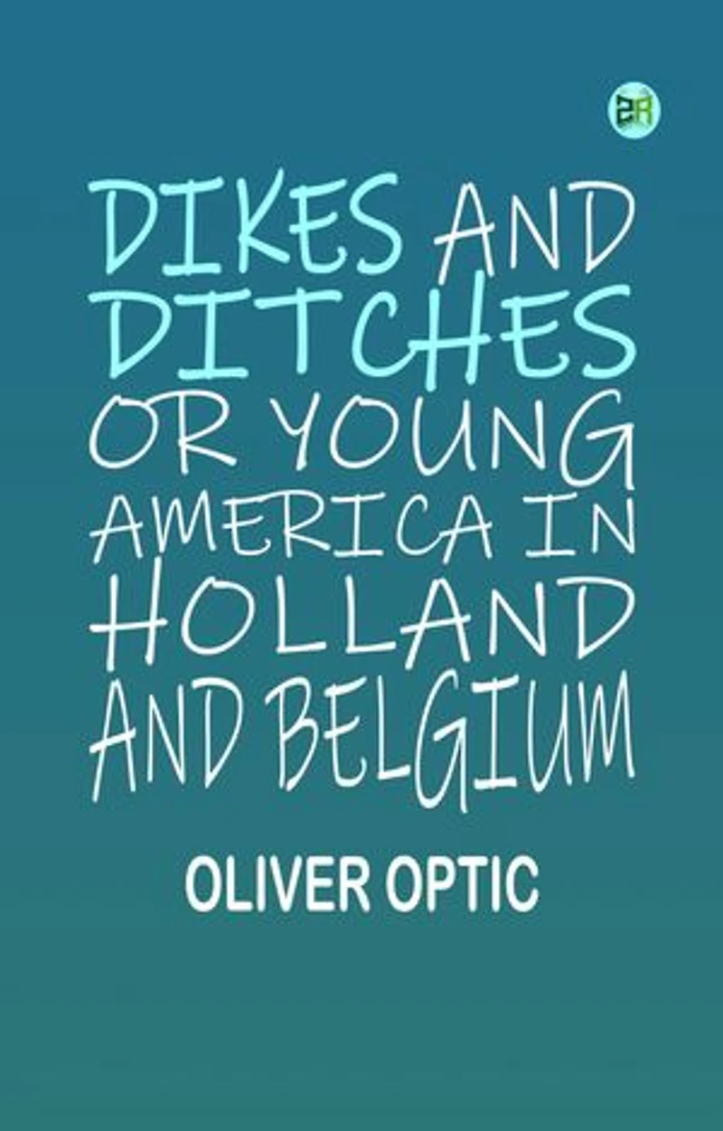 Dikes and Ditches Or Young America in Holland and Belgium