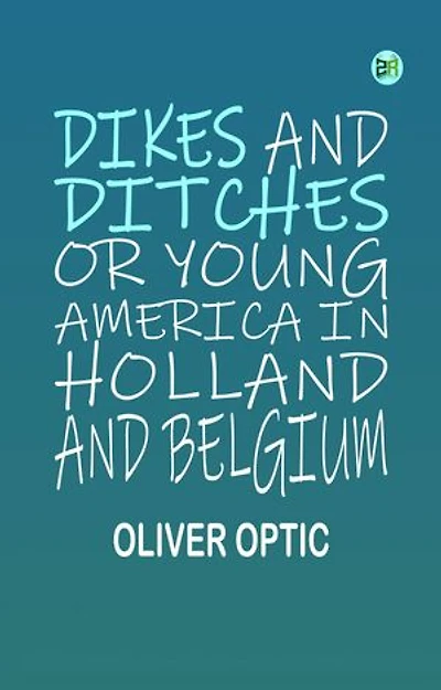 Dikes and Ditches Or Young America in Holland and Belgium
