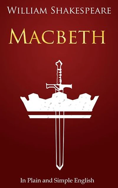 Macbeth In Plain and Simple English: (A Modern Translation and the Original Version)