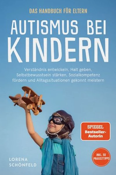 Autismus bei Kindern - Das Handbuch für Eltern: Verständnis entwickeln, Halt geben, Selbstbewusstsein stärken, Sozialkompetenz fördern und Alltagssituationen gekonnt meistern - inkl. 50 Praxistipps