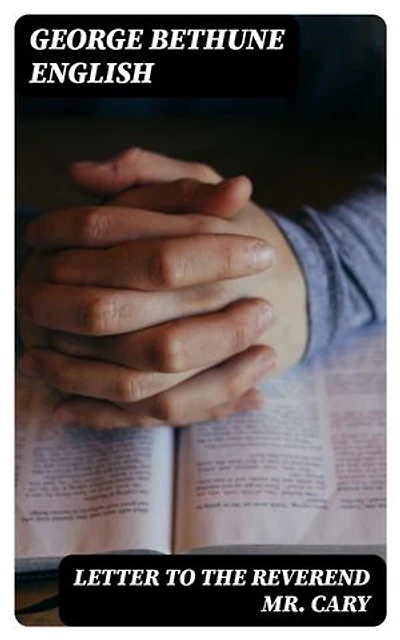 Letter to the Reverend Mr. Cary: Containing Remarks upon his Review of the Grounds of / Christianity Examined by Comparing the New Testament to / the Old