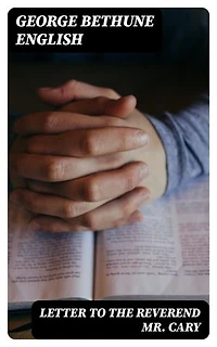 Letter to the Reverend Mr. Cary: Containing Remarks upon his Review of the Grounds of / Christianity Examined by Comparing the New Testament to / the Old