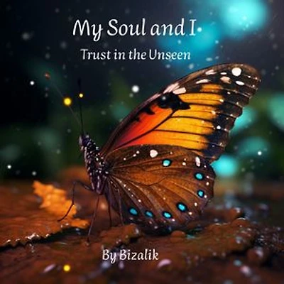 My Soul and I – Trust in the Unseen: A Journey of the Soul toward Awakening and Trust