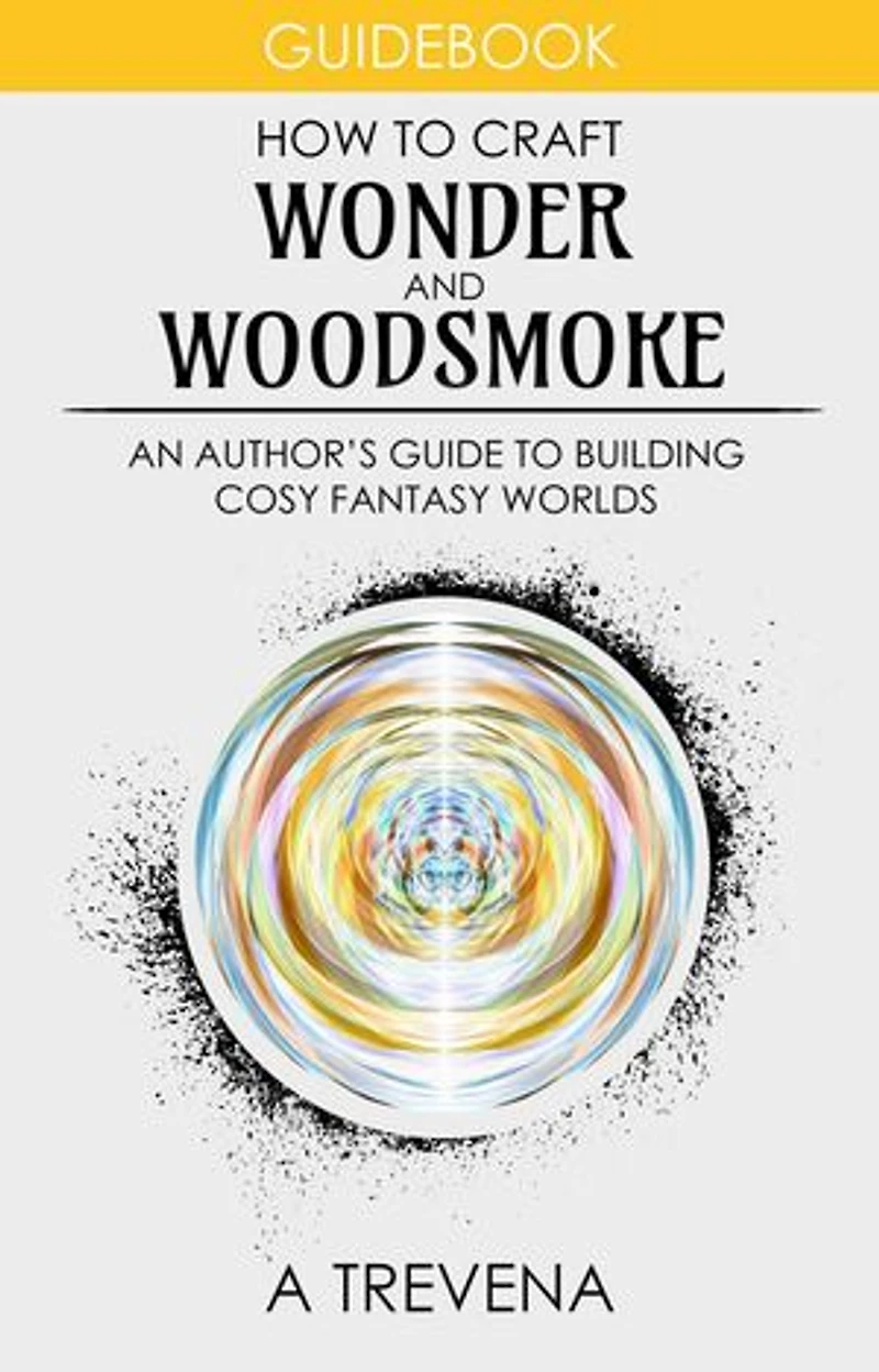 How to Craft Wonder and Woodsmoke: An Author’s Guide to Building Cosy Fantasy Worlds: Step By Step Worldbuilding, #11