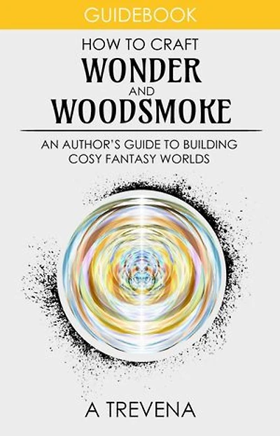 How to Craft Wonder and Woodsmoke: An Author’s Guide to Building Cosy Fantasy Worlds: Step By Step Worldbuilding, #11
