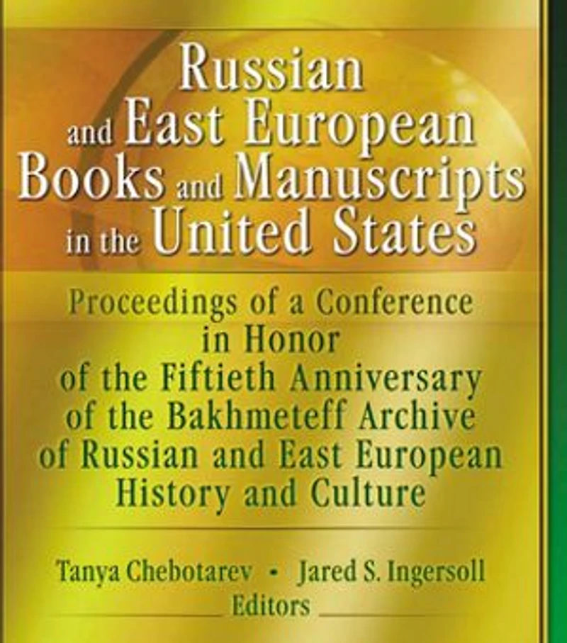 Russian and East European Books Manuscripts the United States: Proceedings of a Conference Honor Fiftieth Anniversary Bakhmeteff Archive Russia