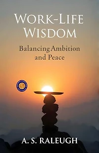 Work-Life Wisdom: Balancing Ambition and Peace (Illustrated, Refined and Edited): A Science-Backed Guide to Sustainable Success for the Modern Youth