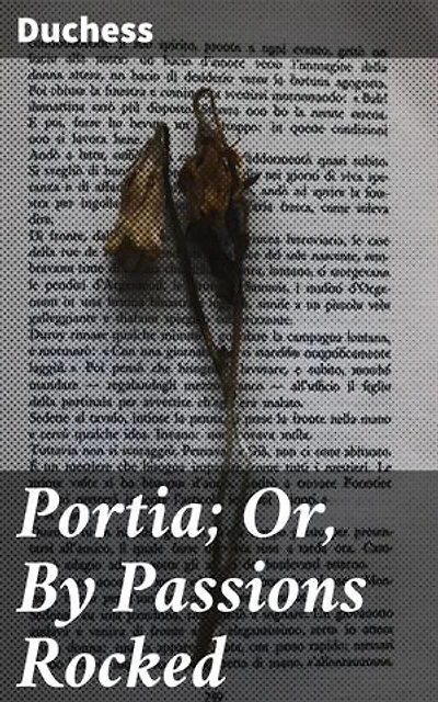 Portia; Or, By Passions Rocked: A Tale of Love, Betrayal, and Redemption in 19th Century England