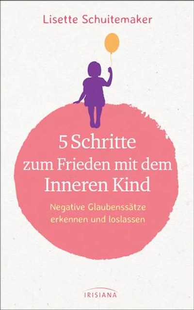 5 Schritte zum Frieden mit dem inneren Kind: Negative Glaubenssätze erkennen und loslassen