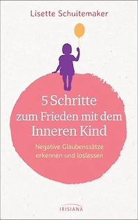 5 Schritte zum Frieden mit dem inneren Kind: Negative Glaubenssätze erkennen und loslassen