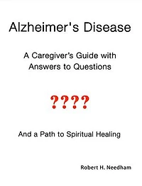 Alzheimer's Disease: A Caregiver's Guide with Answers to Questions and a Path to Spiritual Healing