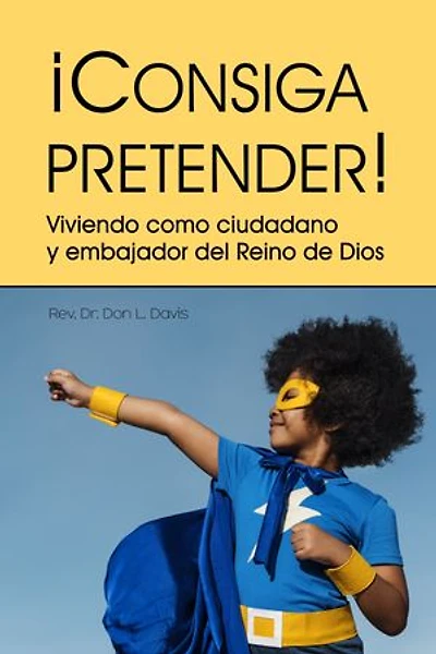 ¡Consiga pretender!: Viviendo como ciudadano y embajador del reino de Dios