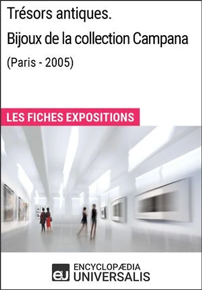 Trésors antiques. Bijoux de la collection Campana (Paris - 2005): Les Fiches Exposition d'Universalis