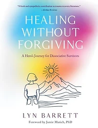 Healing Without Forgiving: A Hero's Journey for Dissociative Survivors