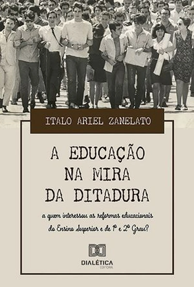 A Educação na Mira da Ditadura: a quem interessou as reformas educacionais do Ensino Superior e de 1º e 2º grau?