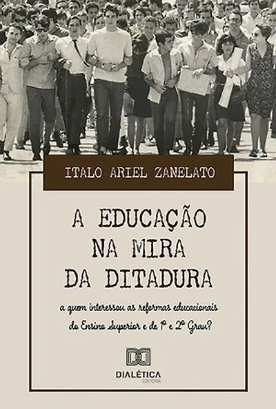 A Educação na Mira da Ditadura: a quem interessou as reformas educacionais do Ensino Superior e de 1º e 2º grau?