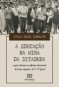 A Educação na Mira da Ditadura: a quem interessou as reformas educacionais do Ensino Superior e de 1º e 2º grau?