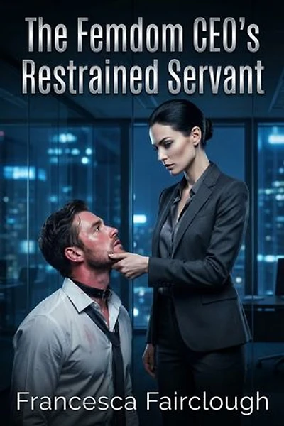 The Femdom CEO's Restrained Servant: A Femdom Corporate Romance